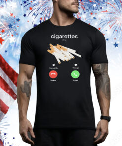 Cigarettes Calling Remind Me Message Decline Accept Phone Call Tee Shirt