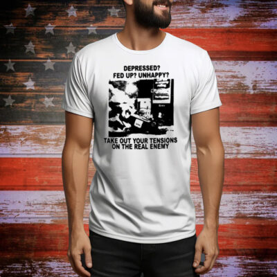 Depressed Fed Up Unhappy Take Out Your Tensions On The Real Enemy Tee Shirt