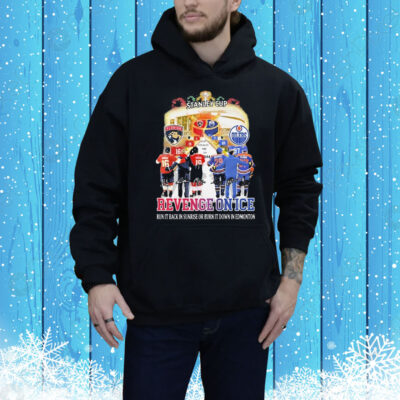 Florida Panthers x Edmonton Oilers Revenge On Ice Run In Back Sunrise Or Burn It Down In Edmonton Signatures Tee Shirt