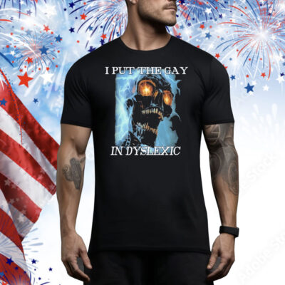 I Put The Gay In Dyslexic Tee Shirt
