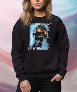 I Put The Gay In Dyslexic Tee Shirt