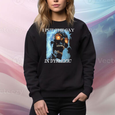 I Put The Gay In Dyslexic Tee Shirt