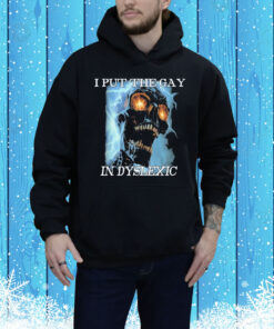 I Put The Gay In Dyslexic Tee Shirt