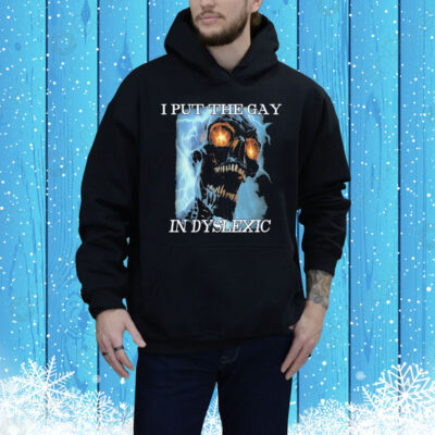 I Put The Gay In Dyslexic Tee Shirt