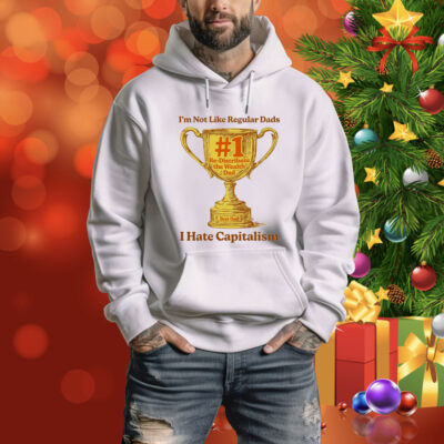 I’m Not Like Regular Dads I Hate Capitalism #1 Re-Distribute The Wealth Dad Trophy Tee Shirt