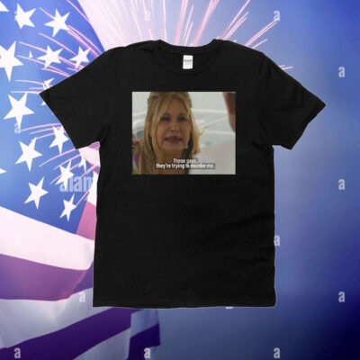 Jennifer Coolidge These Gays They’re Trying To Murder Me T-Shirt