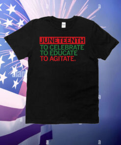 Juneteenth Celebrate Educate Agitate T-Shirt