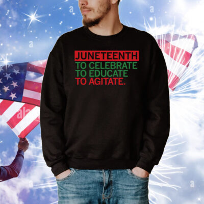 Juneteenth Celebrate Educate Agitate T-Shirt