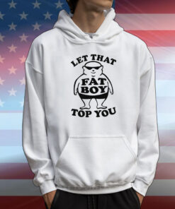 Let That Fat Boy Top You T-Shirt
