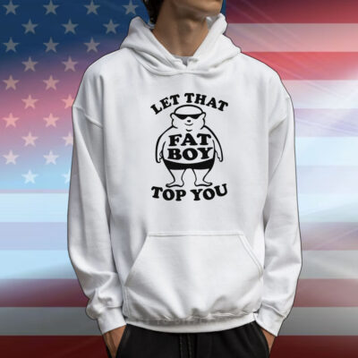 Let That Fat Boy Top You T-Shirt