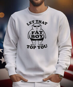 Let That Fat Boy Top You T-Shirt