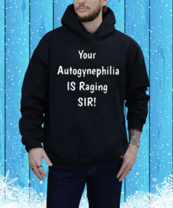 Letalestrange Your Autogynephilia Is Raging Sir Tee Shirt