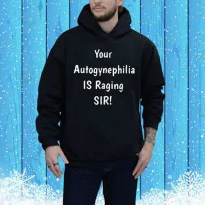 Letalestrange Your Autogynephilia Is Raging Sir Tee Shirt