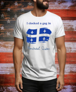 Limted I Clocked A Gag In Montreal Quebec Tee Shirt