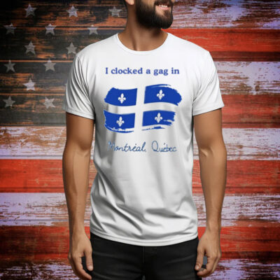 Limted I Clocked A Gag In Montreal Quebec Tee Shirt