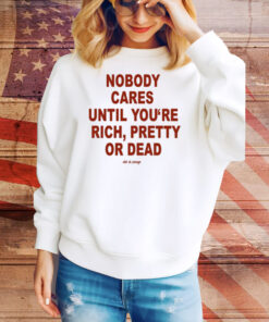 Nobody Cares Until You're Rich Pretty Or Dead Club De Presage Tee Shirt