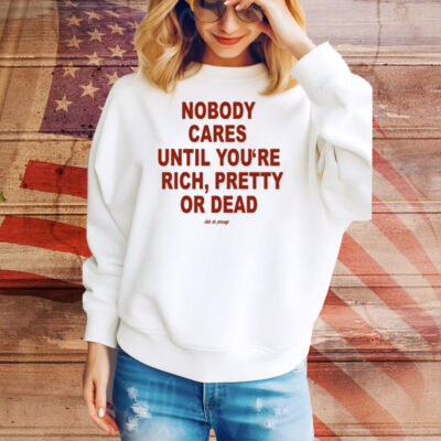 Nobody Cares Until You're Rich Pretty Or Dead Club De Presage Tee Shirt