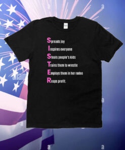Sister Spreads Joy Inspires Everyone Steals People’s Kids Trains Them To Wrestle Employs Them In Her Rodeo Reaps Profit Acrostic Poem T-Shirt