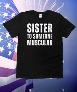 Sister To Someone Muscular T-Shirt