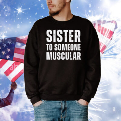 Sister To Someone Muscular T-Shirt