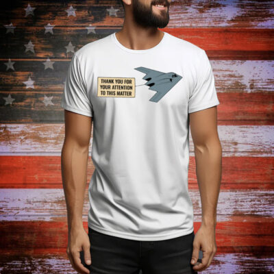 Thank You For Your Attention To This Matter Northrop B-2 Spirit Tee Shirt