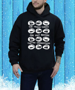 The Truest Things Are Felt Before They're Understood Tee Shirt