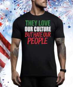 They Love Our Culture They Don’t Love Us Tee Shirt