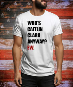 Yahoo Sports Who's Caitlin Clark Anyway Ew Tee Shirt