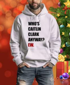 Yahoo Sports Who's Caitlin Clark Anyway Ew Tee Shirt