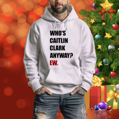 Yahoo Sports Who's Caitlin Clark Anyway Ew Tee Shirt