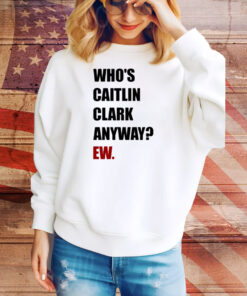 Yahoo Sports Who's Caitlin Clark Anyway Ew Tee Shirt