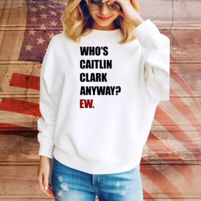 Yahoo Sports Who's Caitlin Clark Anyway Ew Tee Shirt