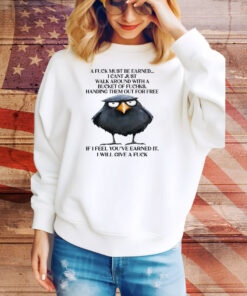 A Fuck Must Be Earned I Can’t Just Walk Around With A Bucket Of Fucks Tee Shirt