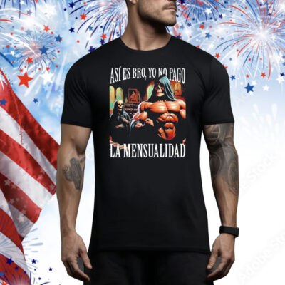 Así Es Bro, Yo No Pago La Mensualidad That’s Right Bro, I Don’t Pay The Monthly Fee Tee Shirt