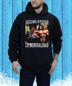 Así Es Bro, Yo No Pago La Mensualidad That’s Right Bro, I Don’t Pay The Monthly Fee Tee Shirt