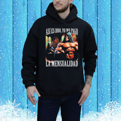 Así Es Bro, Yo No Pago La Mensualidad That’s Right Bro, I Don’t Pay The Monthly Fee Tee Shirt