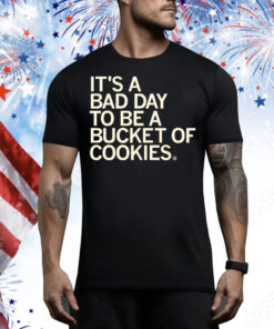 Bad Day to be a Bucket of Cookies Tee Shirt