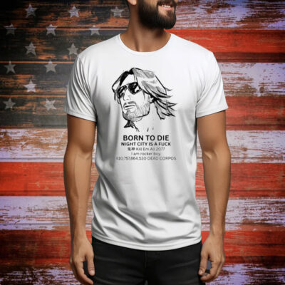 Born To Die Night City Is A Fuck Kill Em All 2077 Tee Shirt