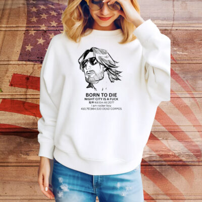 Born To Die Night City Is A Fuck Kill Em All 2077 Tee Shirt