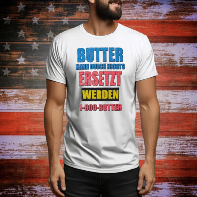 Butter Kann Durch Nichts Ersetzt Werden Butter Tee Shirt