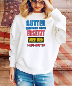 Butter Kann Durch Nichts Ersetzt Werden Butter Tee Shirt