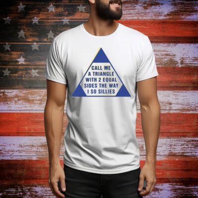 Call Me A Triangle With 2 Equal Sides The Way I So Sillies Tee Shirt