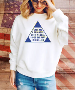 Call Me A Triangle With 2 Equal Sides The Way I So Sillies Tee Shirt