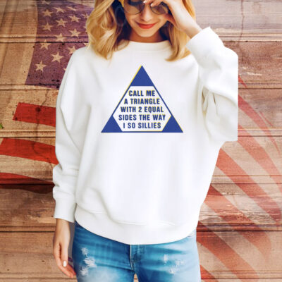 Call Me A Triangle With 2 Equal Sides The Way I So Sillies Tee Shirt