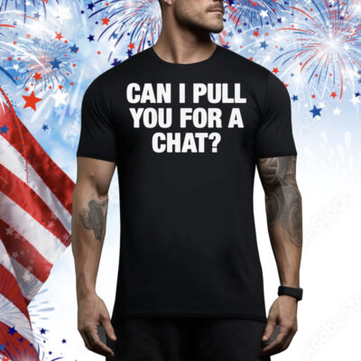 Can I Pull You For A Chat? Tee Shirt