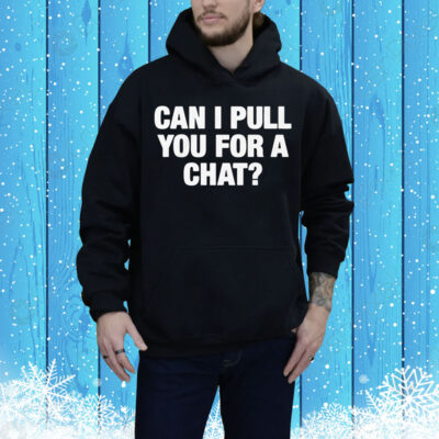 Can I Pull You For A Chat? Tee Shirt