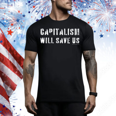 Capitalism Will Save Us Tee Shirt