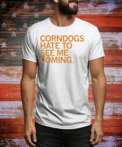 Corndogs Hate to See Me Coming Tee Shirt