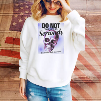 Do Not Take Life So Seriously You'll Never Make It Out Alive Tee Shirt