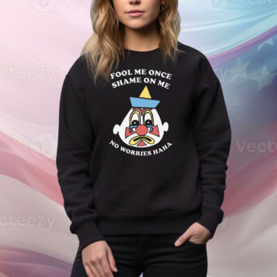 Fool Me Once Shame On Me No Worries Haha Tee Shirt